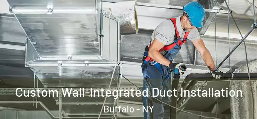  Custom Wall-Integrated Duct Installation Buffalo - NY