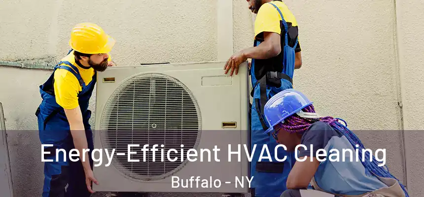  Energy-Efficient HVAC Cleaning Buffalo - NY